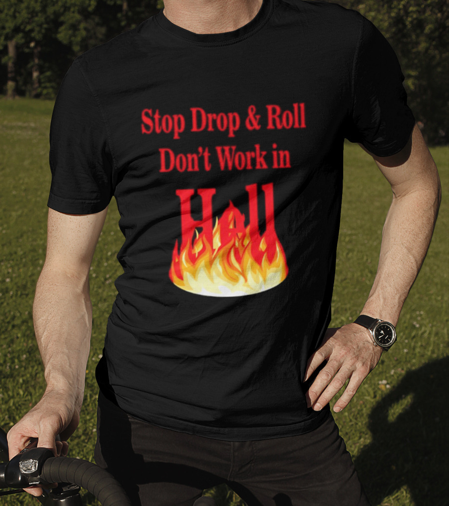 Stop Drop And Roll Don't Work In Hell Flames T-Shirt