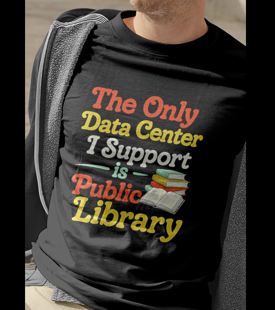 The Only Data Center I Support Is Public Library Book Lovers T-Shirt