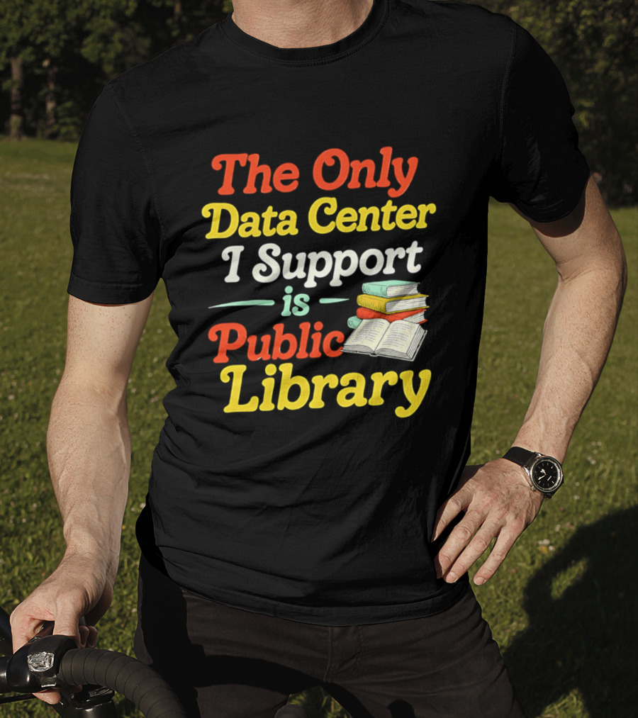 The Only Data Center I Support Is Public Library Book Lovers T-Shirt