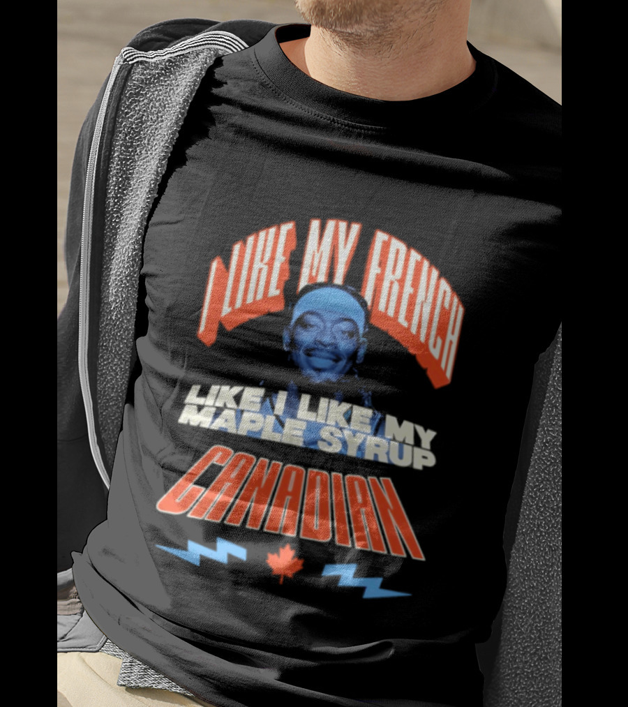 Thunder Lu Dort I Like My French Like I Like My Maple Syrup Canadian T-Shirt