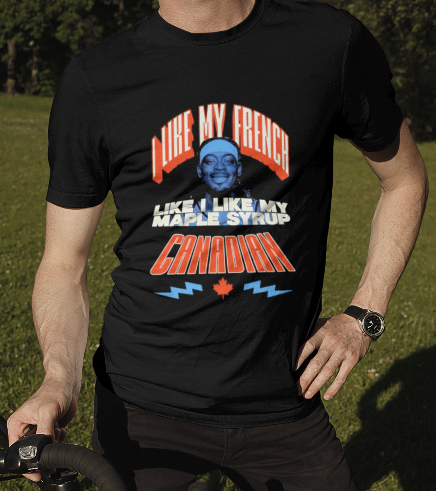 Thunder Lu Dort I Like My French Like I Like My Maple Syrup Canadian T-Shirt
