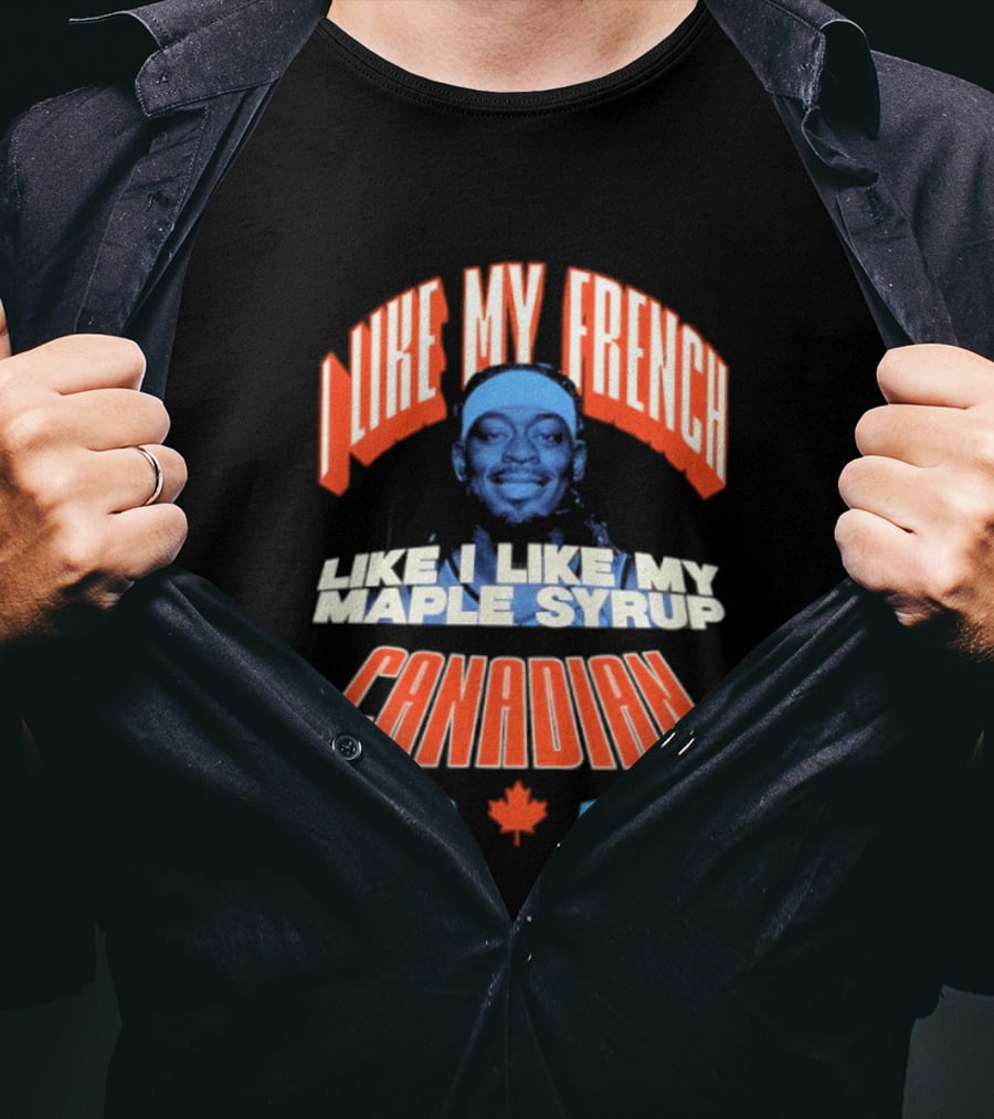 Thunder Lu Dort I Like My French Like I Like My Maple Syrup Canadian T-Shirt