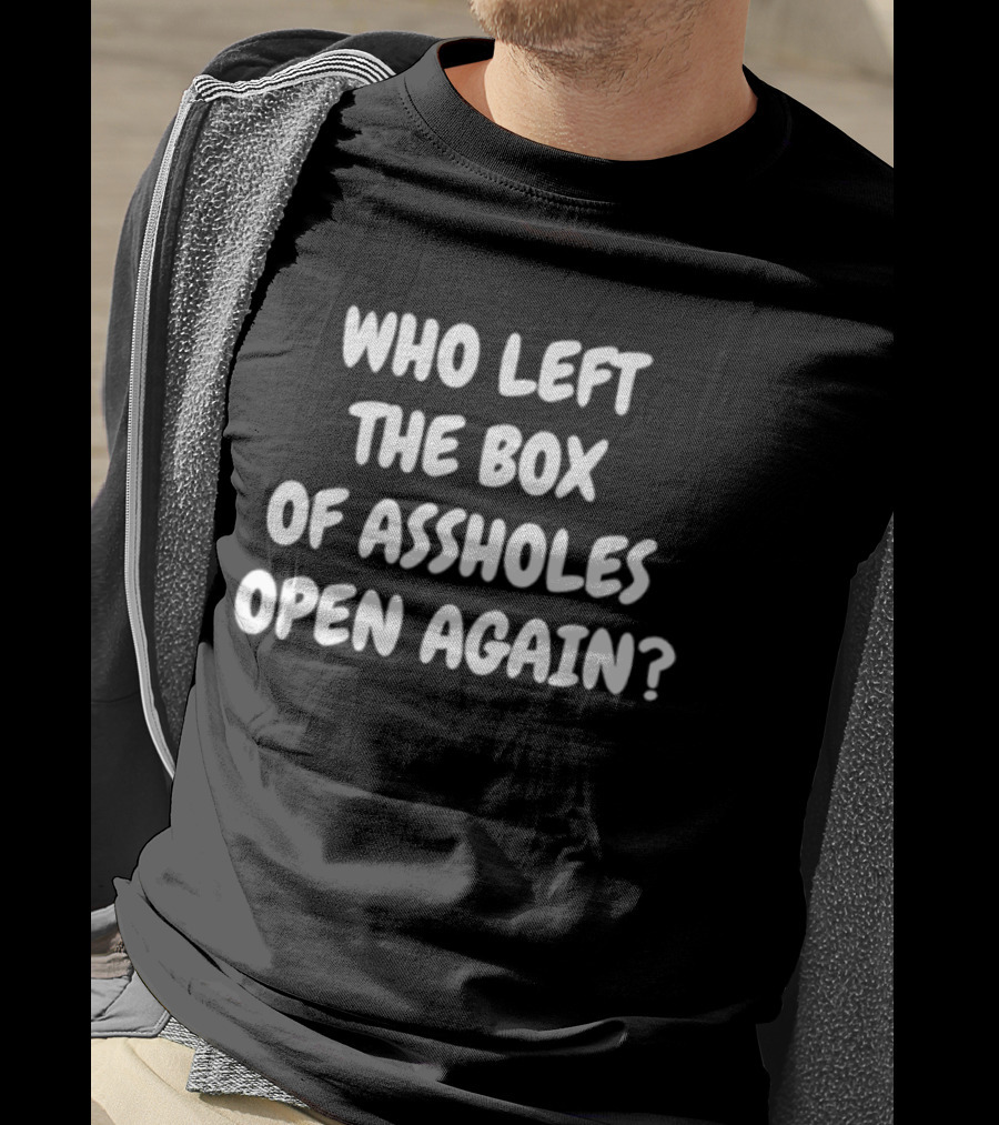 Who Left The Box Of Assholes Open Again Question T-Shirt