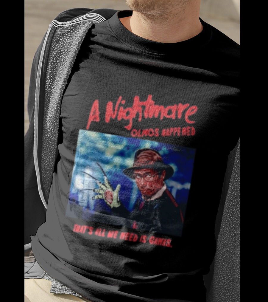 A Nightmare Olmos Happened That's All We Need Is Ganas Freddy Krueger T-Shirt