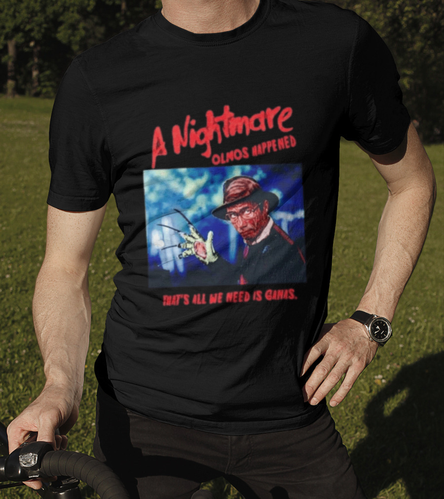 A Nightmare Olmos Happened That's All We Need Is Ganas Freddy Krueger T-Shirt