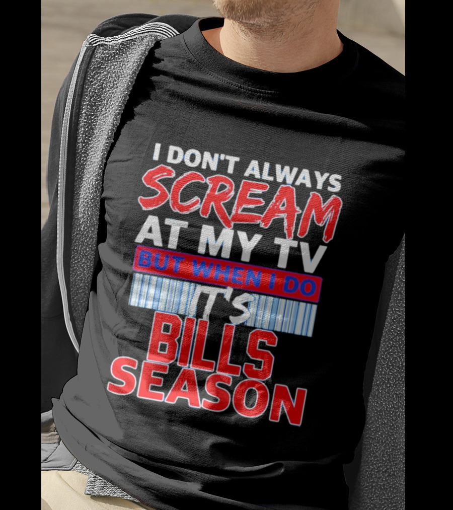Buffalo Bills I Don't Always Scream At My TV But When I Do It's Bills Season T-Shirt