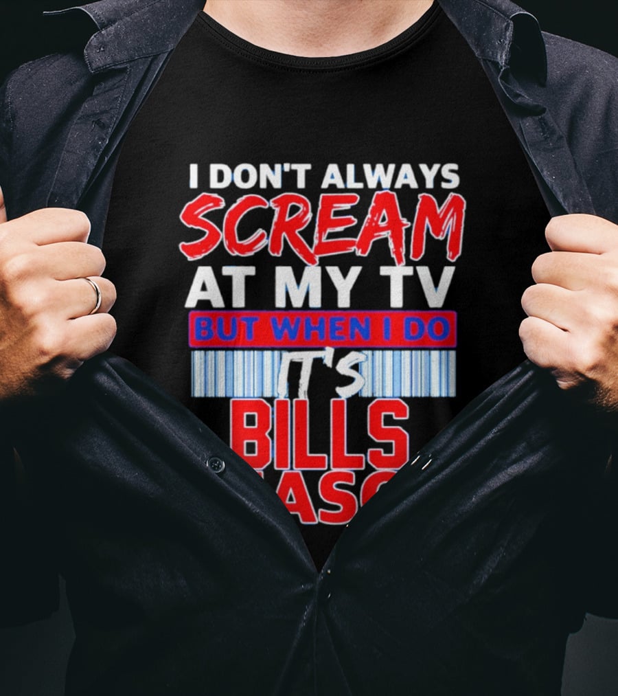 Buffalo Bills I Don't Always Scream At My TV But When I Do It's Bills Season T-Shirt