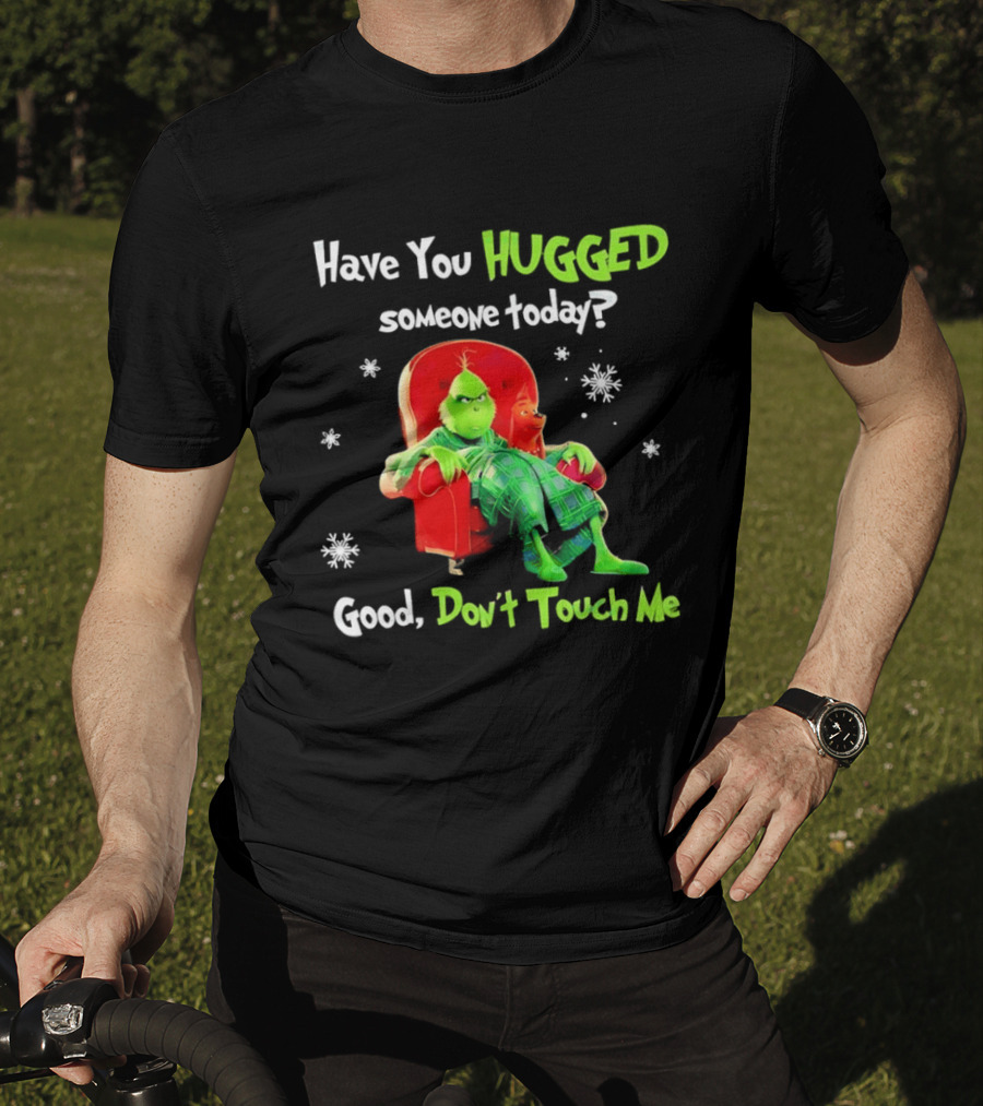 Grinch Max Dr Seuss Have You Hugged Someone Today Good Don't Touch Me T-Shirt