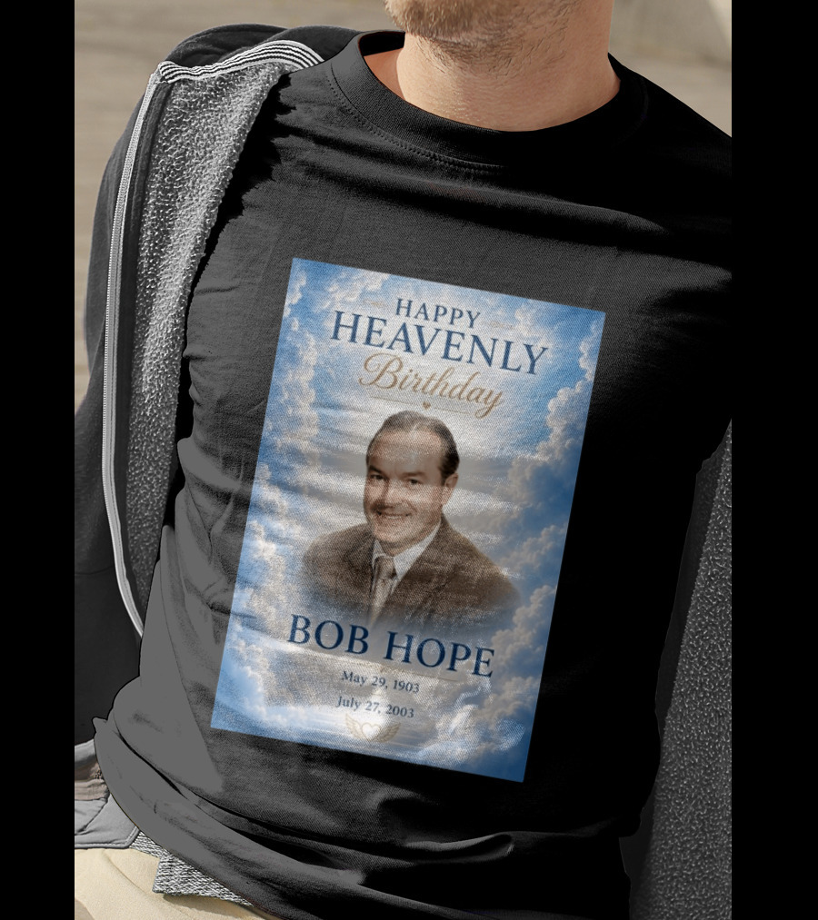 Happy Heavenly Birthday Bob Hope May 29 1903 July 27 2003 T-Shirt