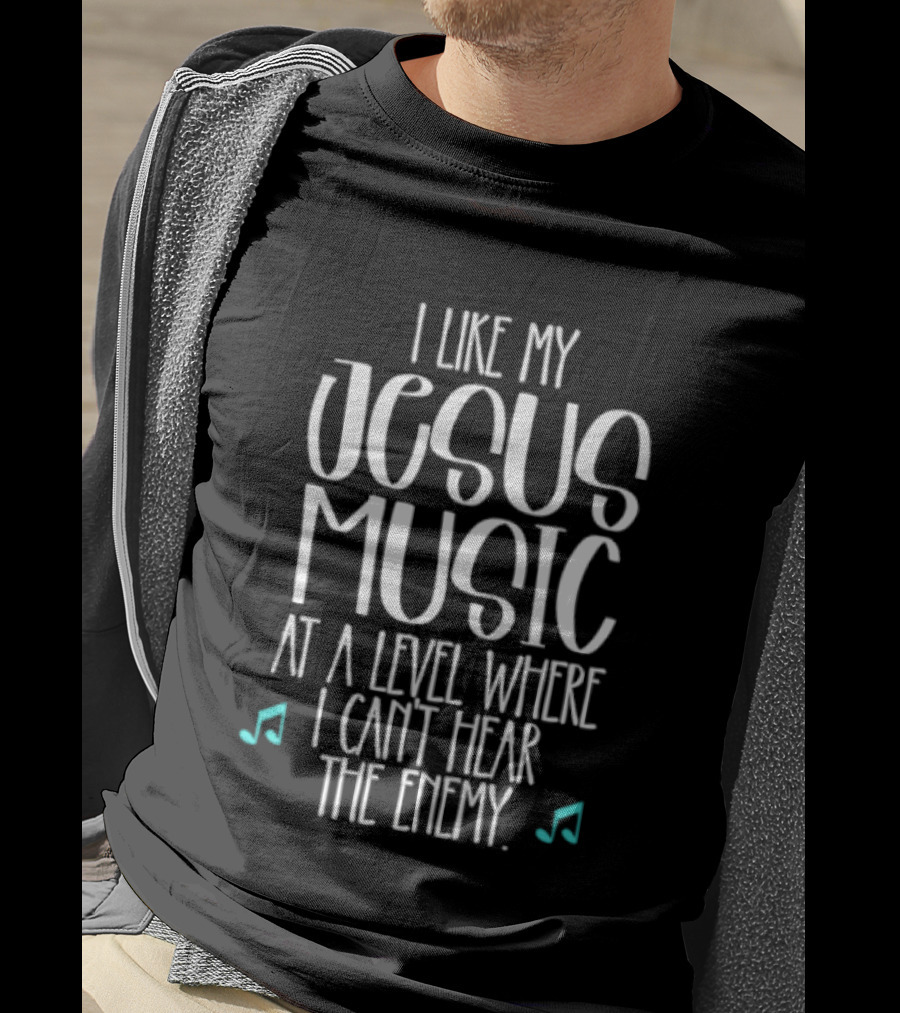 I Like My Jesus Music At A Level Where I Can't Hear The Enemy T-Shirt