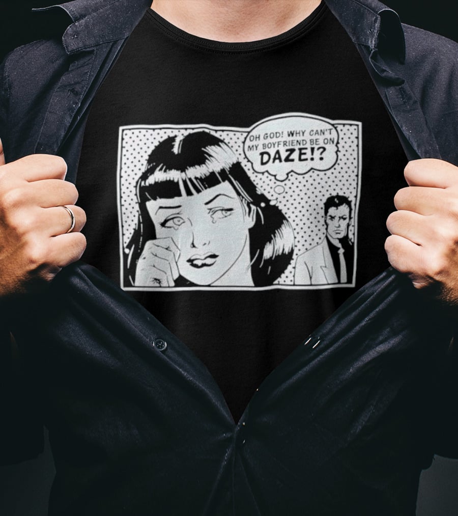 Oh God Why Can't My Boyfriend Be On Daze Comic Speech Bubble T-Shirt