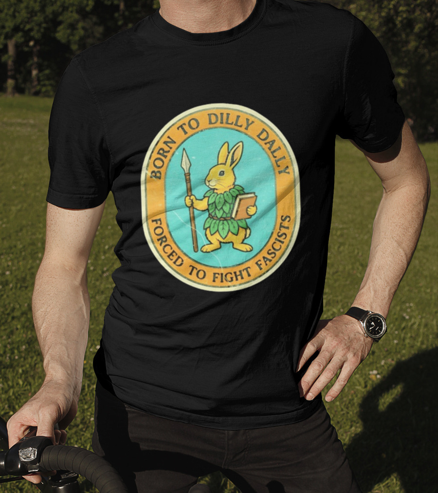 Born To Dilly Dally Rabbit Forced To Fight Fascists With Spear And Book T-Shirt