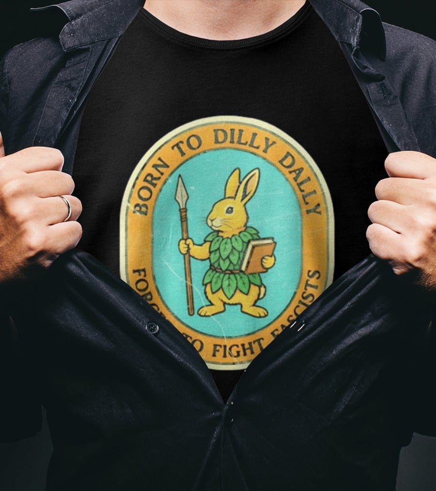Born To Dilly Dally Rabbit Forced To Fight Fascists With Spear And Book T-Shirt