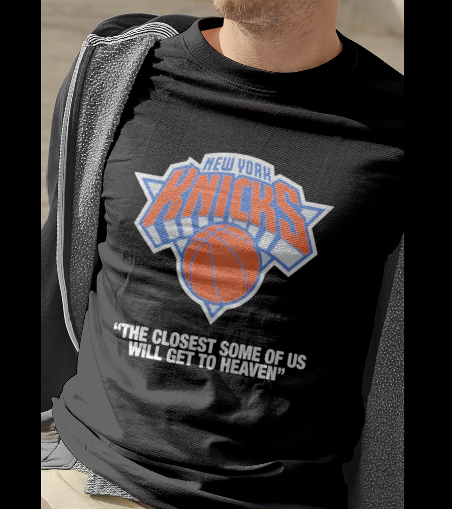 New York Knicks The Closest Some Of Us Will Get To Heaven T-Shirt