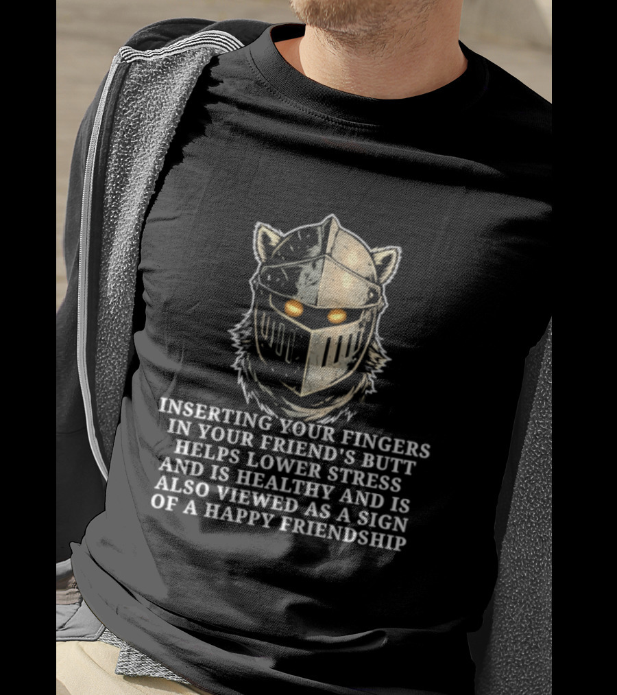 Inserting Your Fingers In Your Friend's Butt Helps Lower Stress And Is Also Viewed As A Sign Of Happy Friendship T-Shirt