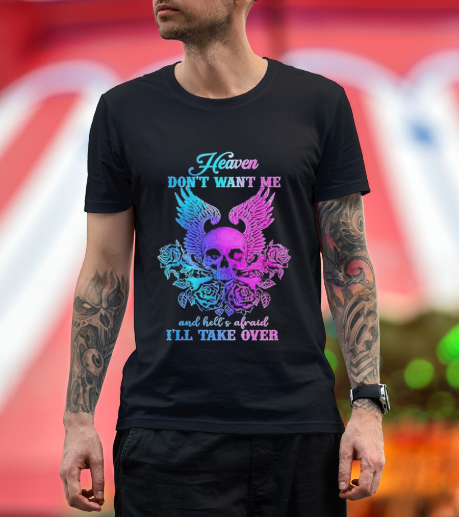 Heaven Don't Want Me Hell's Afraid I'll Take Over Skull Wings Rose T-Shirt