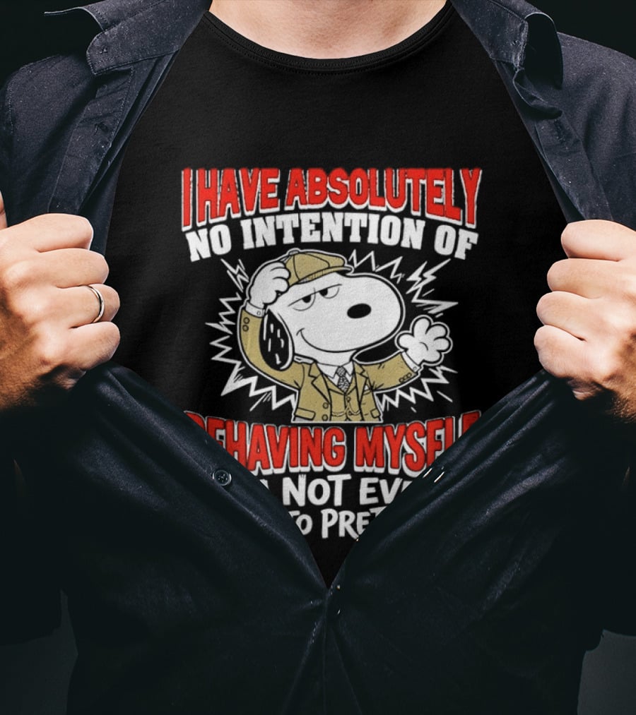 Snoopy Peanuts I Have Absolutely No Intention Of Behaving Myself I'm Not Even Going To Pretend T-Shirt