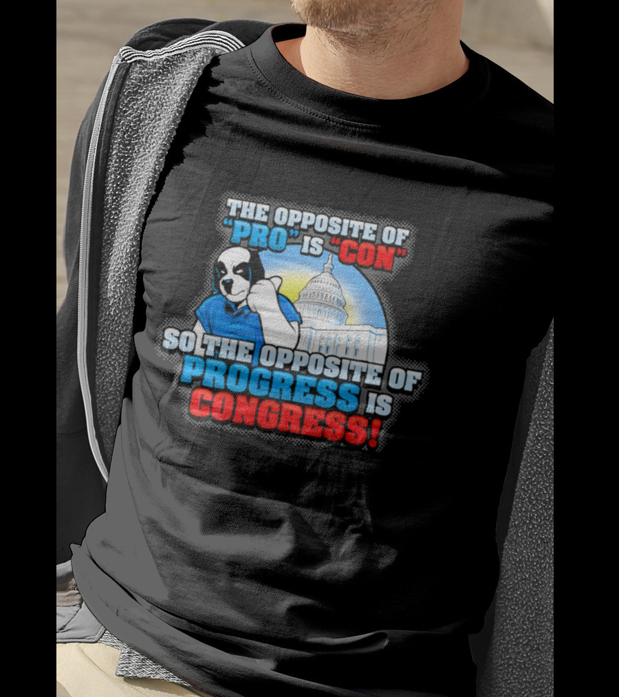 The Opposite Of Pro Is Con So The Opposite Of Progress Is Congress Funny Political Statement With Dog And Capitol T-Shirt
