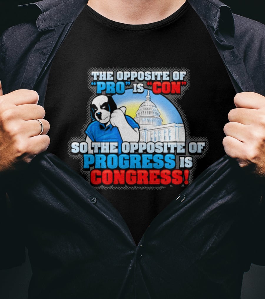 The Opposite Of Pro Is Con So The Opposite Of Progress Is Congress Funny Political Statement With Dog And Capitol T-Shirt