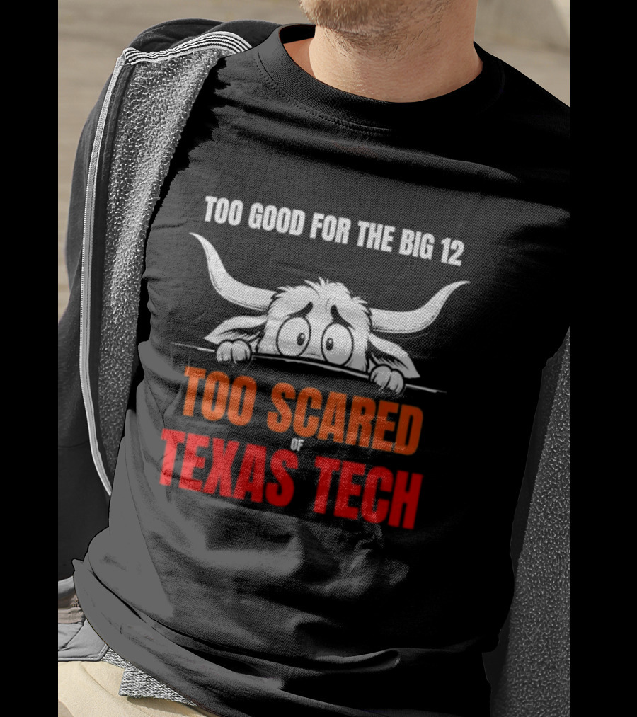 Texas Tech Too Scared Too Good For The Big 12 T-Shirt