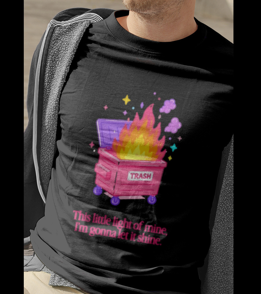 Trash Fire This Little Light Of Mine I'm Gonna Let It Shine Dumpster Flames T-Shirt