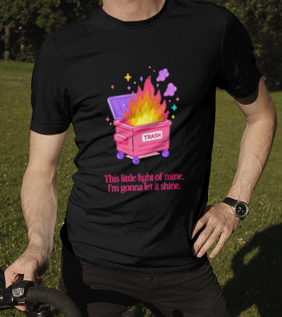 Trash Fire This Little Light Of Mine I'm Gonna Let It Shine Dumpster Flames T-Shirt