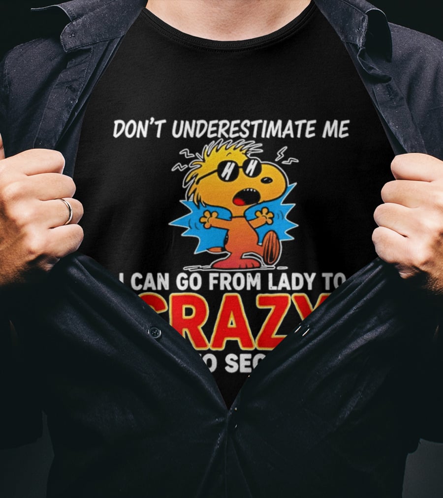 Don't Underestimate Me I Can Go From Lady To Crazy In Two Seconds Woodstock Peanuts T-Shirt