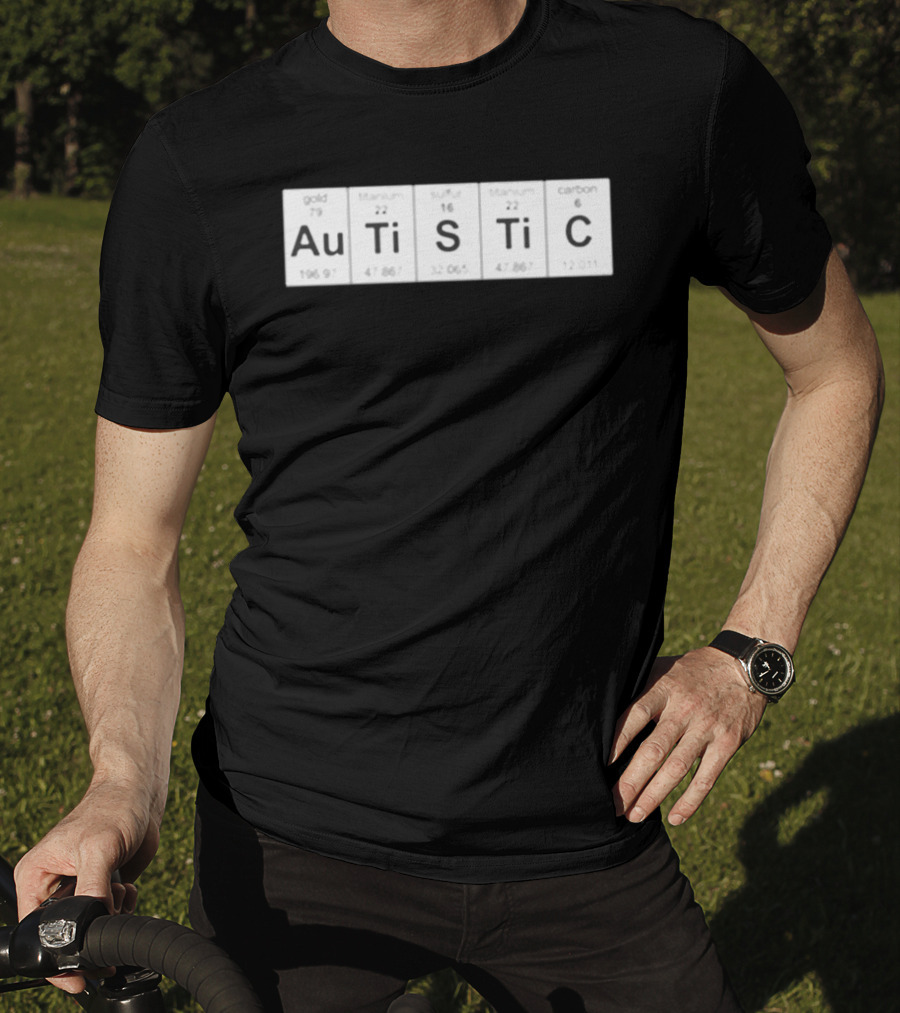 Autistic Periodic Table Elements Au Gold Ti Titanium S Sulfur Ti Titanium C Carbon T-Shirt