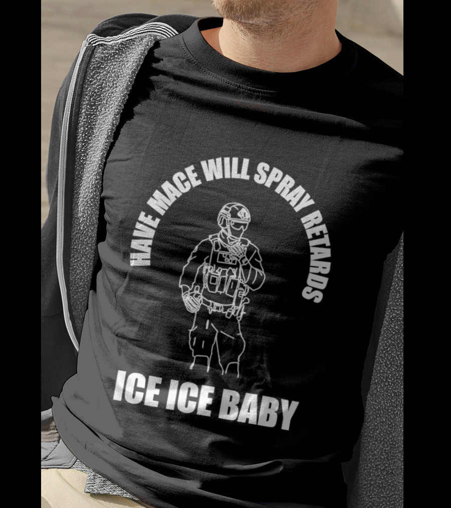 Have Mace Will Spray Retards Ice Ice Baby Tactical Gear T-Shirt