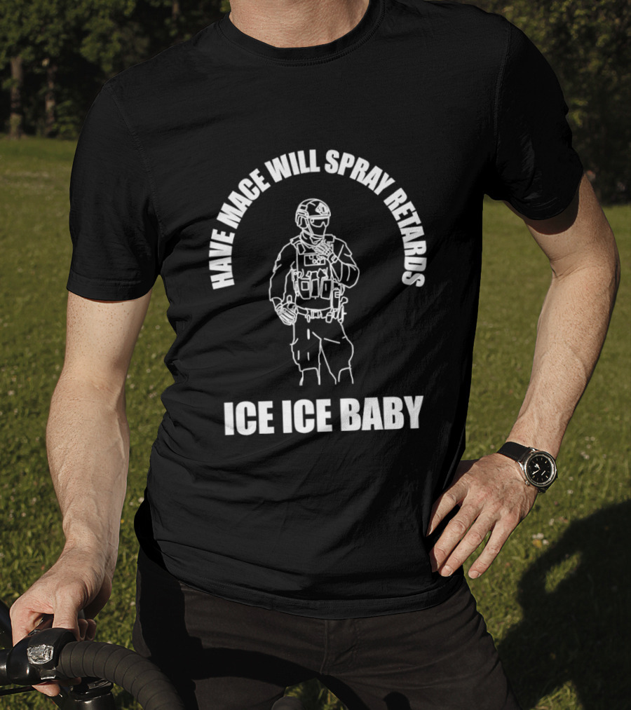 Have Mace Will Spray Retards Ice Ice Baby Tactical Gear T-Shirt