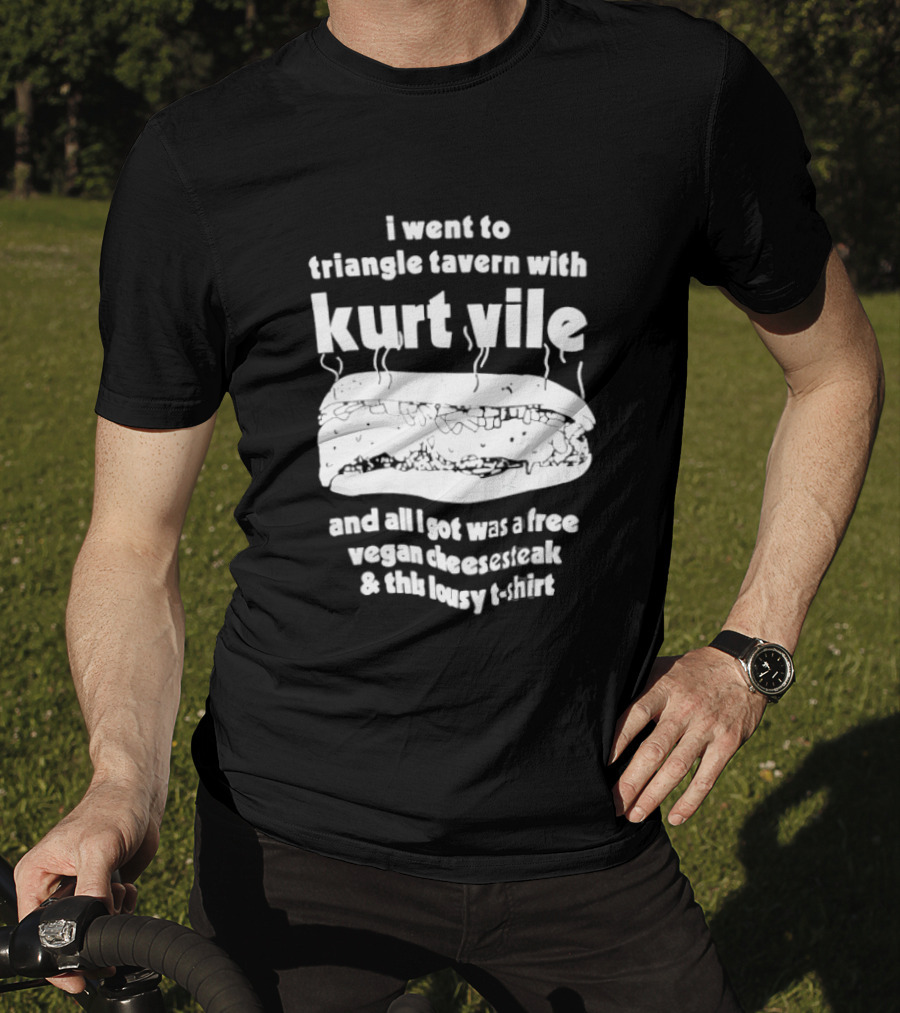 I Went To Triangle Tavern With Kurt Vile Free Vegan Cheesesteak And This Lousy Thirt T-Shirt