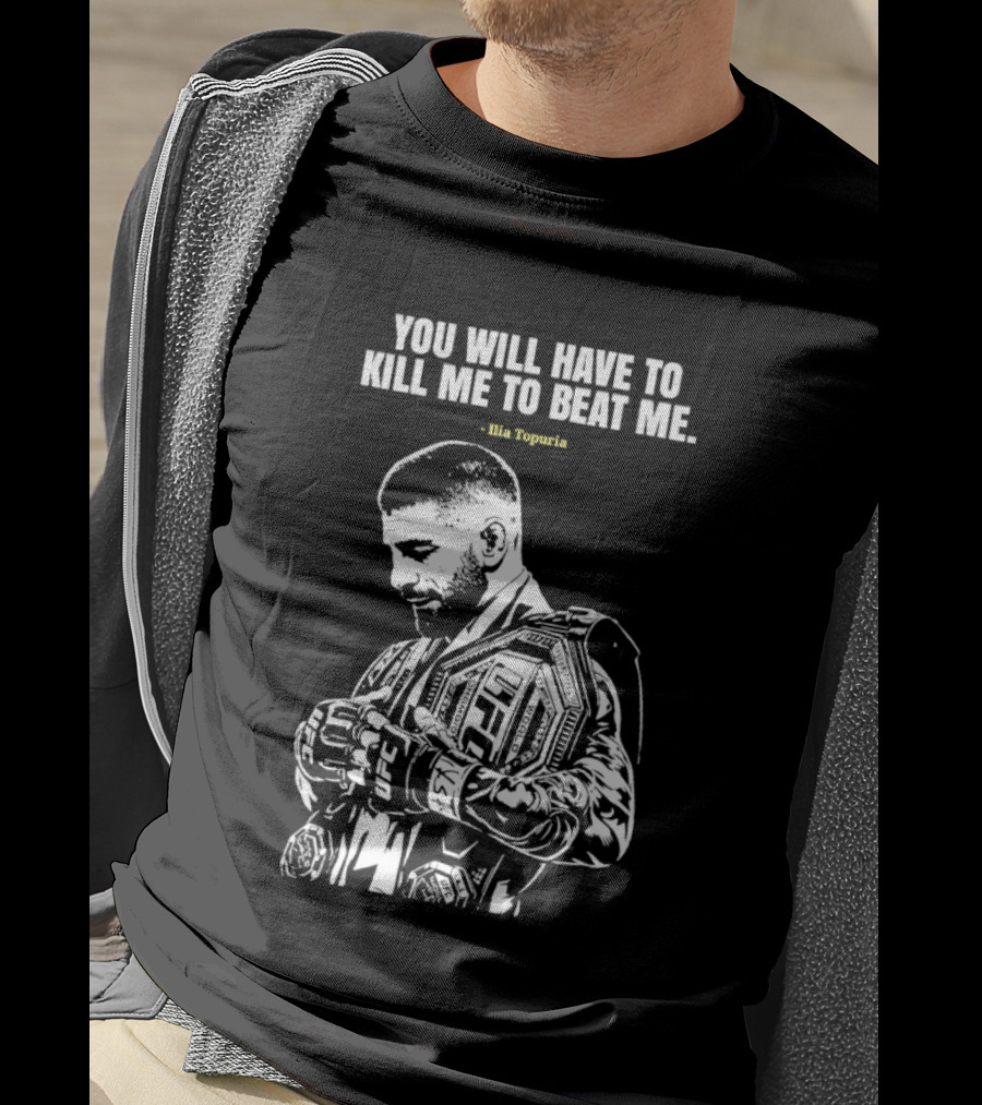 You Will Have To Kill Me To Beat Me Ilia Topuria UFC T-Shirt