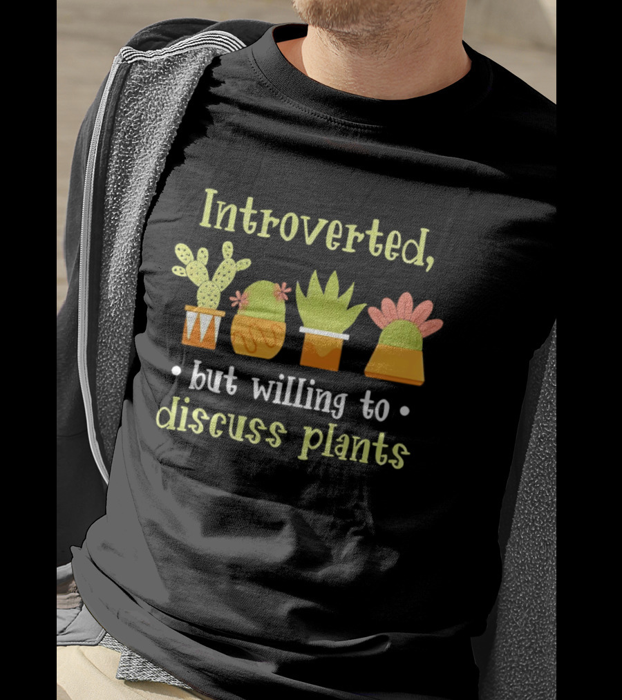 Introverted But Willing To Discuss Plants Succulent Gardening Houseplant T-Shirt