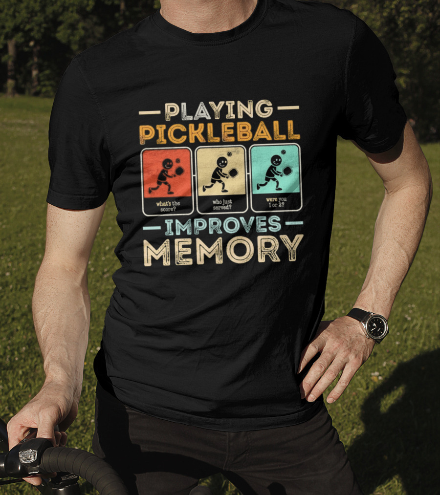 Playing Pickleball Improves Memory What's The Score Who Just Served Were You 1 Or 2 T-Shirt