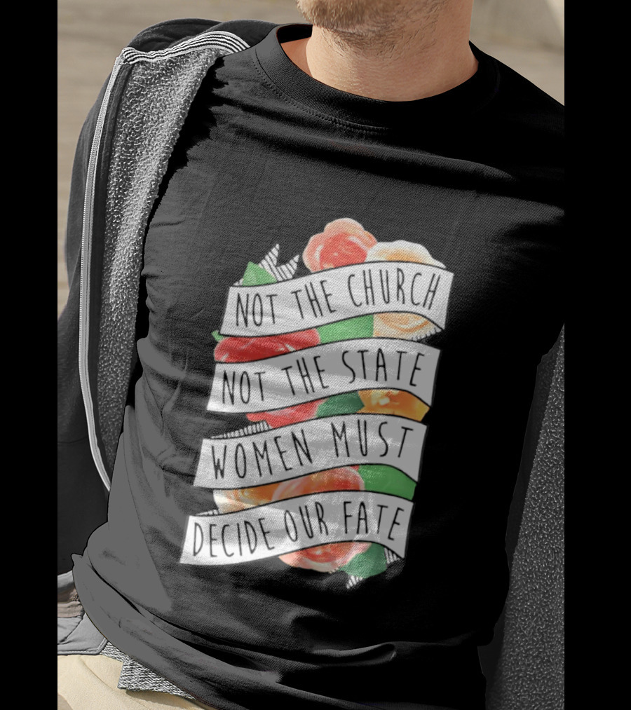 Not The Church Not The State Women Must Decide Our Fate Floral T-Shirt