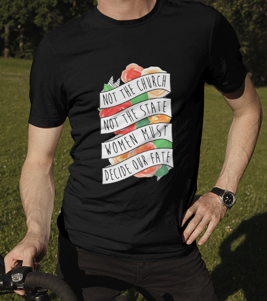 Not The Church Not The State Women Must Decide Our Fate Floral T-Shirt