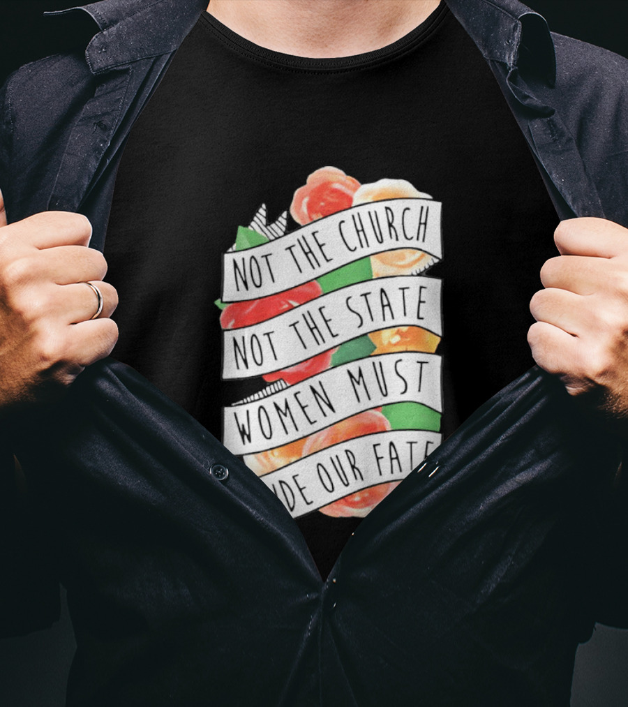 Not The Church Not The State Women Must Decide Our Fate Floral T-Shirt
