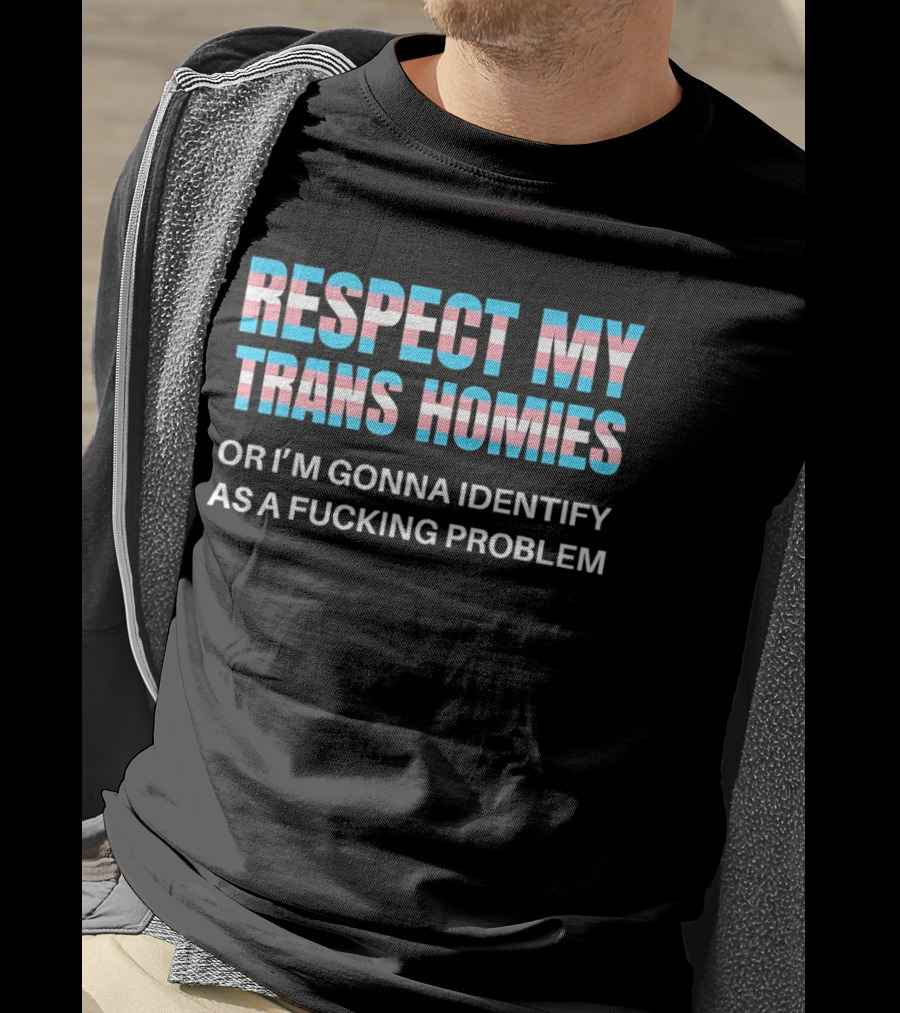 Respect My Trans Homies Or I'm Gonna Identify As A Problem LGBTQ Pride T-Shirt