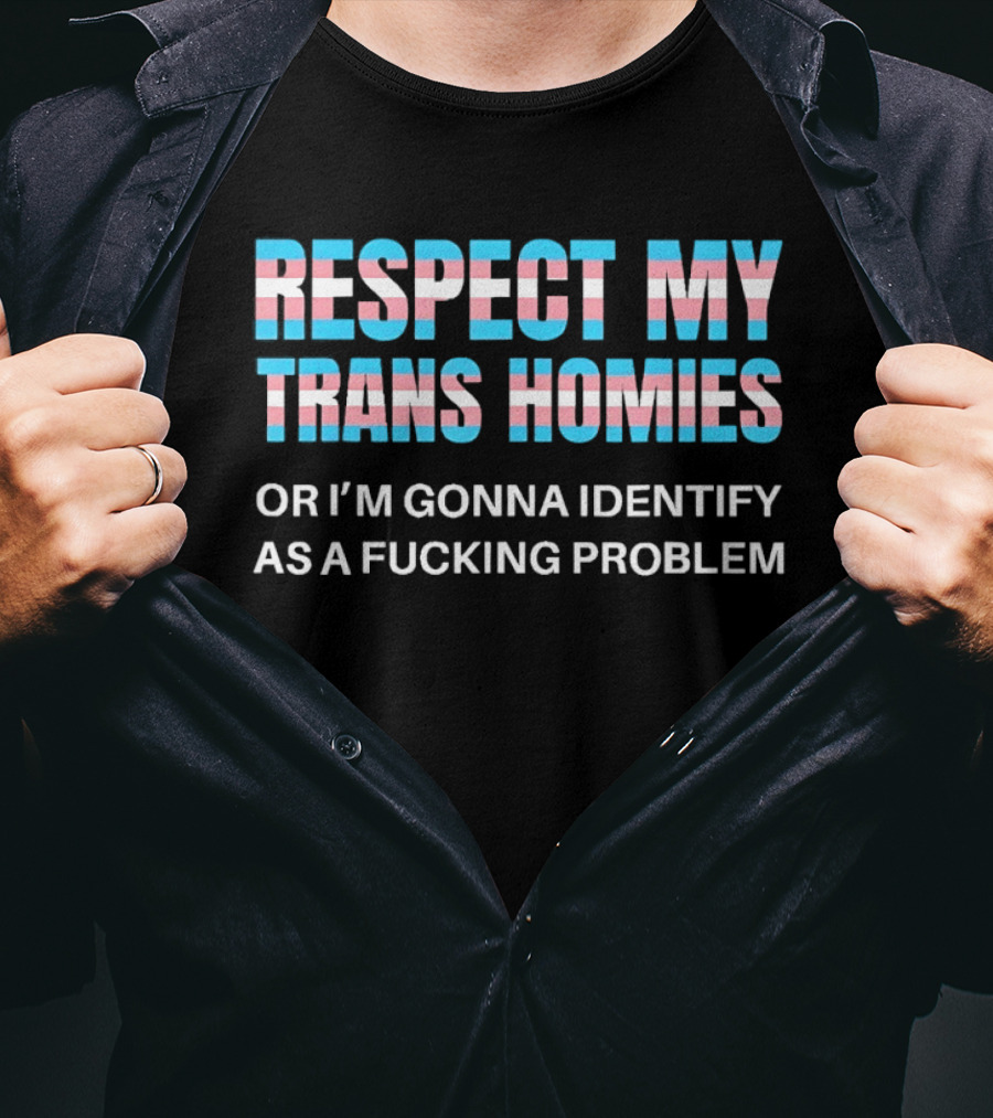 Respect My Trans Homies Or I'm Gonna Identify As A Problem LGBTQ Pride T-Shirt