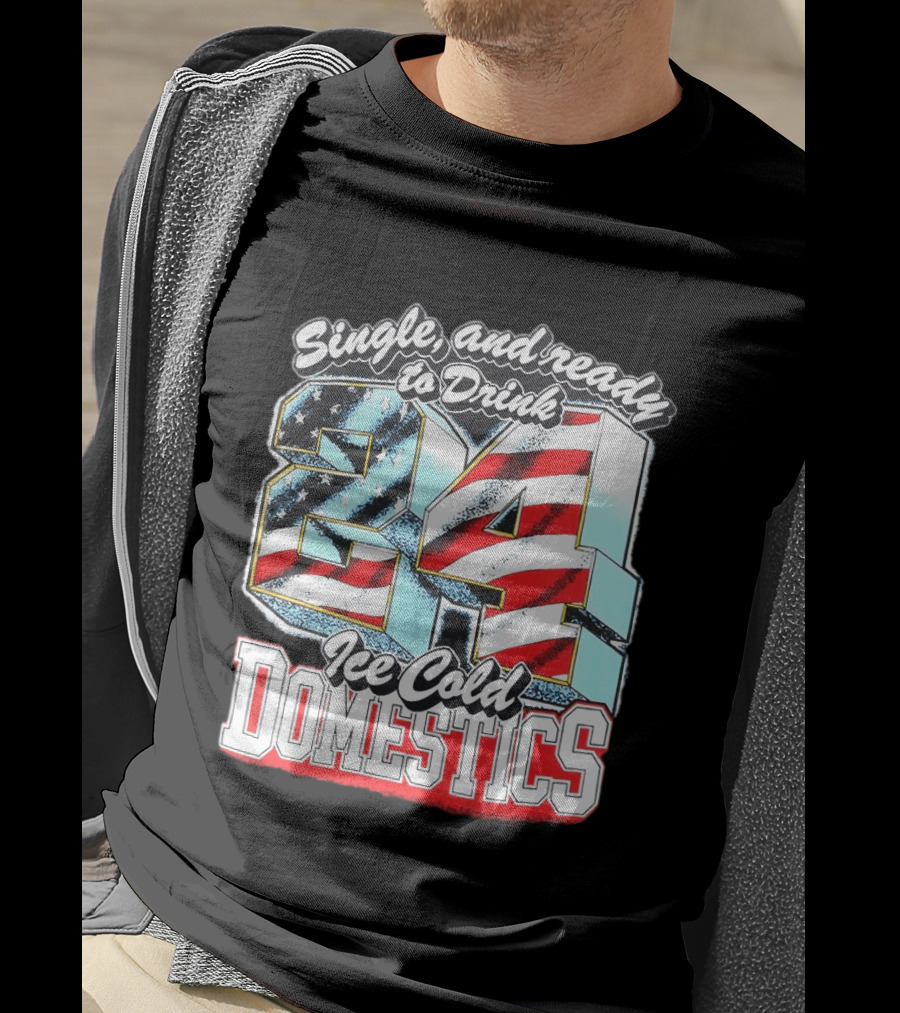 Single And Ready To Drink 24 Ice Cold Domestics USA T-Shirt