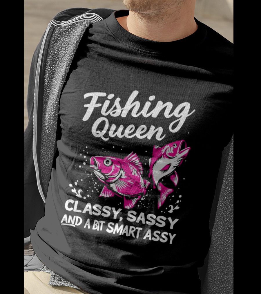Fishing Queen Classy Sassy And A Bit Smart Assy Fun Fish T-Shirt