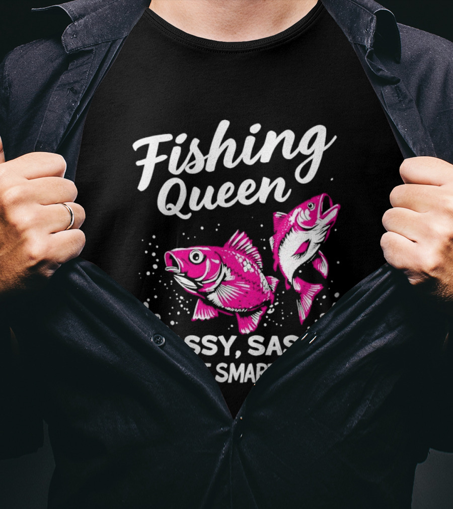 Fishing Queen Classy Sassy And A Bit Smart Assy Fun Fish T-Shirt