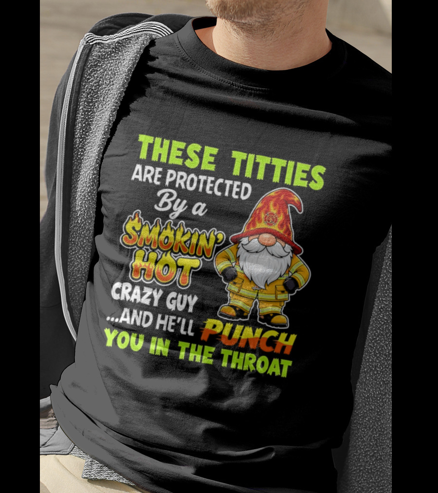 These Titties Are Protected By A Smokin' Hot Crazy Guy Punch You In The Throat Gnome T-Shirt