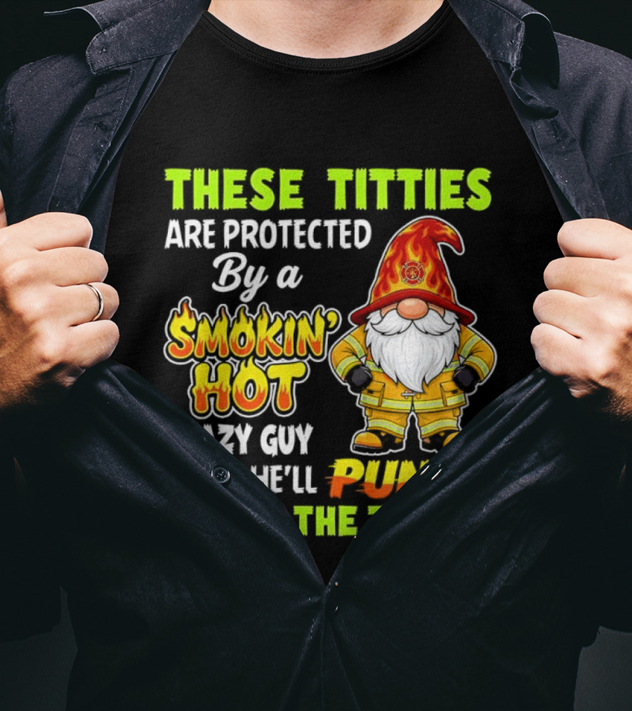 These Titties Are Protected By A Smokin' Hot Crazy Guy Punch You In The Throat Gnome T-Shirt