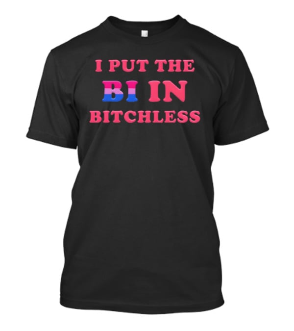 I PUT THE BI IN BITCHLESS Bisexual Pride T-Shirt