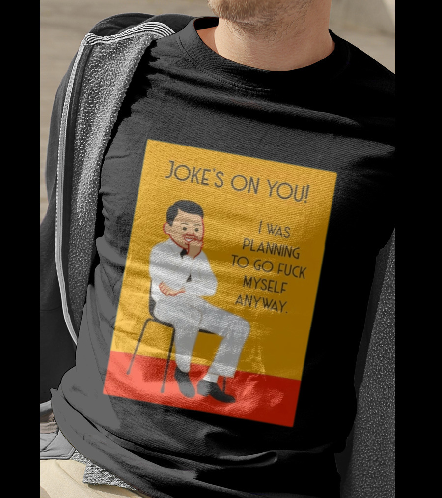 Joke's On You I Was Planning To Go Fuck Myself Anyway T-Shirt