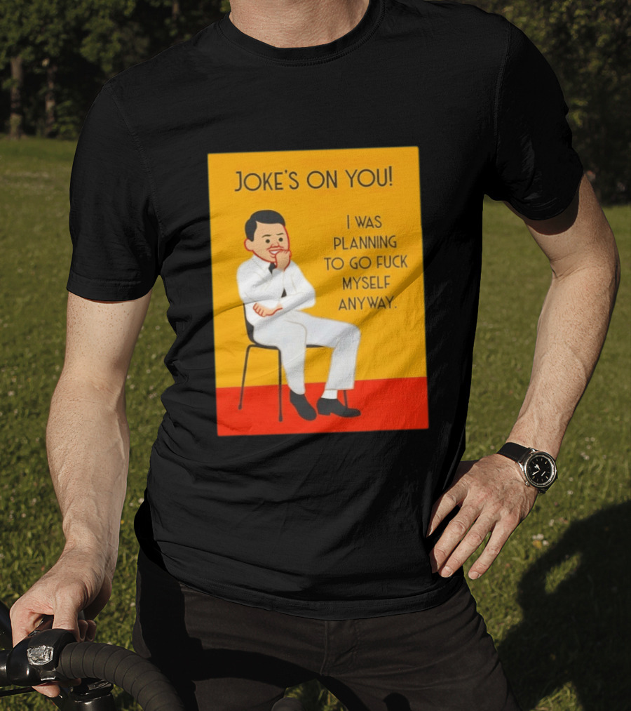 Joke's On You I Was Planning To Go Fuck Myself Anyway T-Shirt