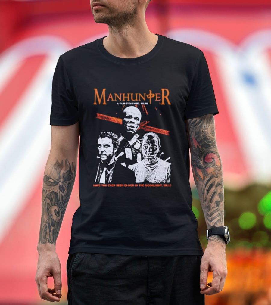 Manhunter A Film By Michael Mann Have You Ever Seen Blood In The Moonlight Will T-Shirt