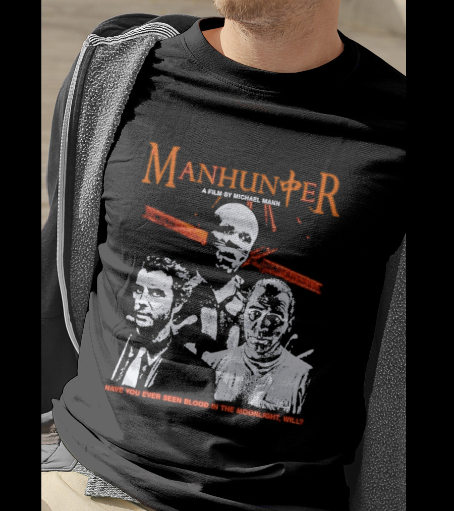Manhunter A Film By Michael Mann Have You Ever Seen Blood In The Moonlight Will T-Shirt