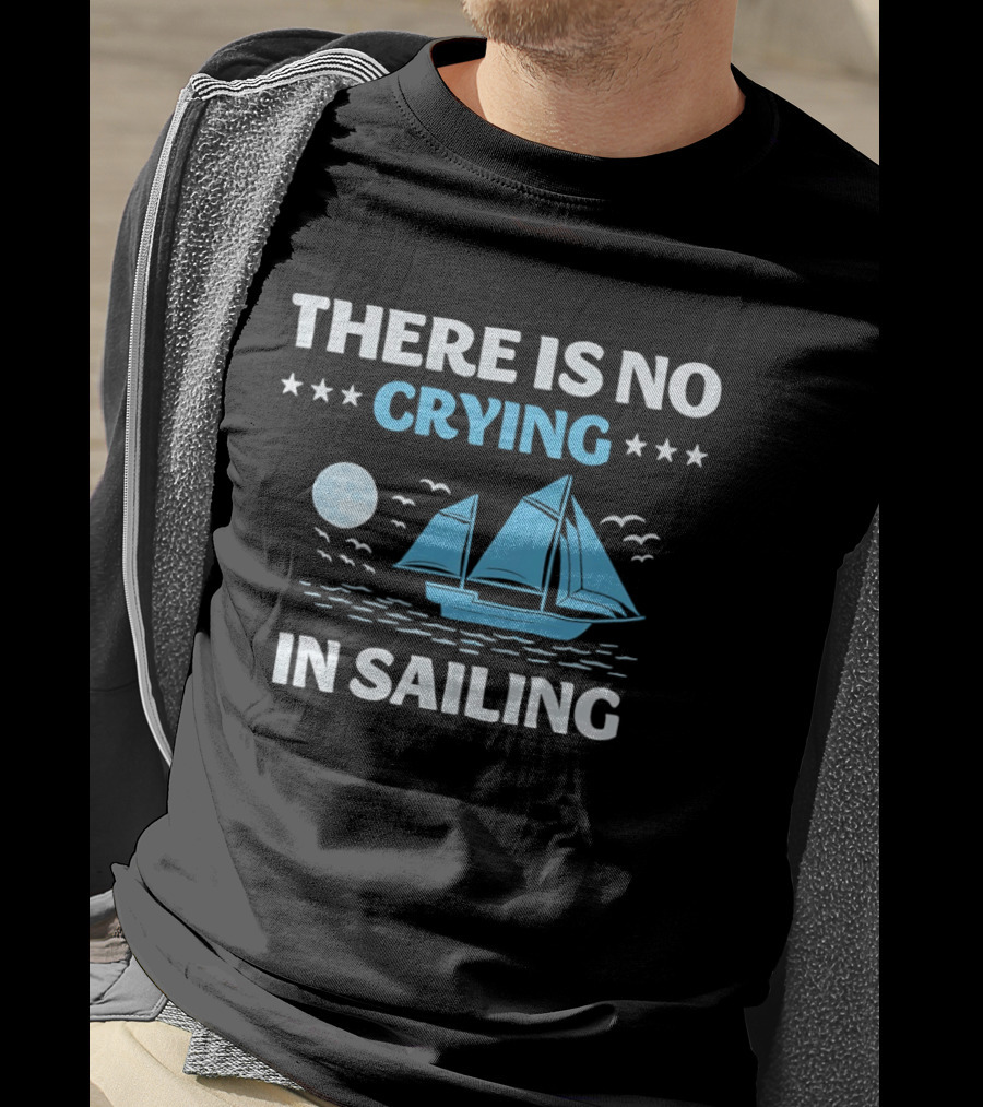 There Is No Crying In Sailing Nautical Boat And Seascape T-Shirt